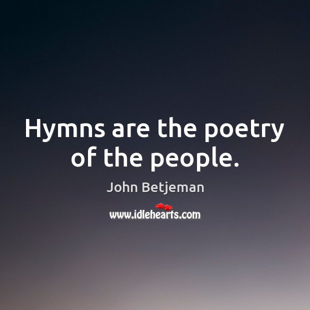 Hymns are the poetry of the people. John Betjeman Picture Quote