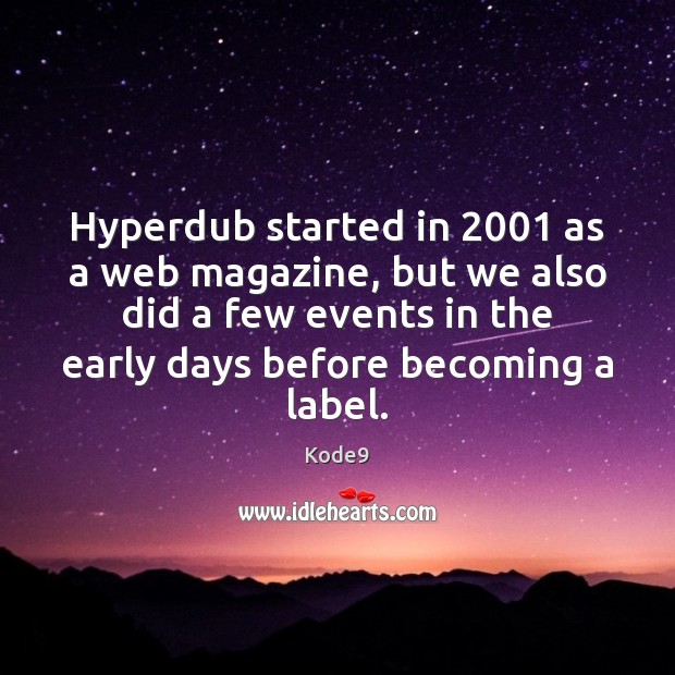 Hyperdub started in 2001 as a web magazine, but we also did a Kode9 Picture Quote