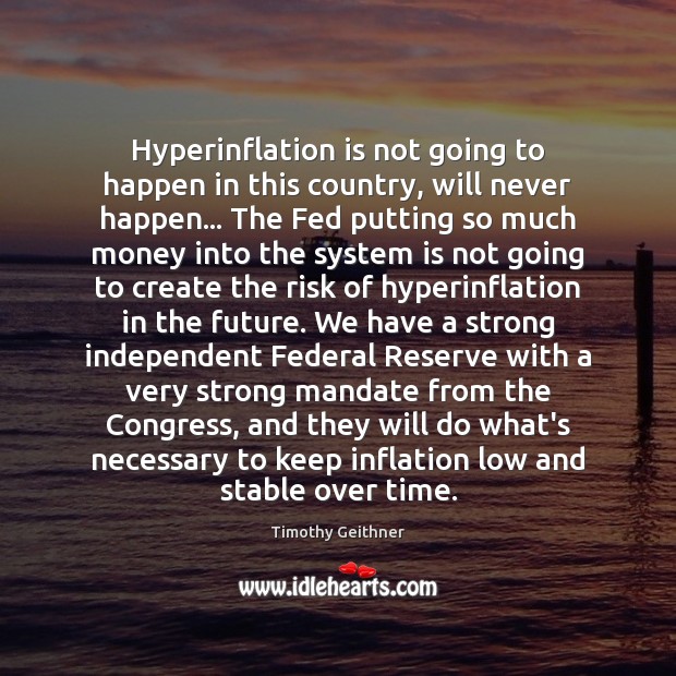 Hyperinflation is not going to happen in this country, will never happen… Timothy Geithner Picture Quote