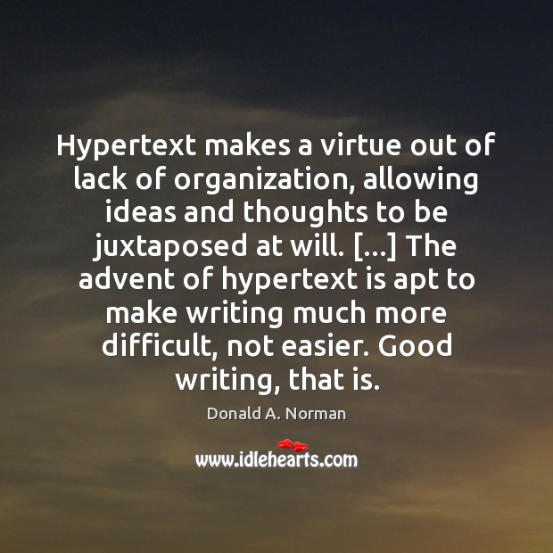 Hypertext makes a virtue out of lack of organization, allowing ideas and 