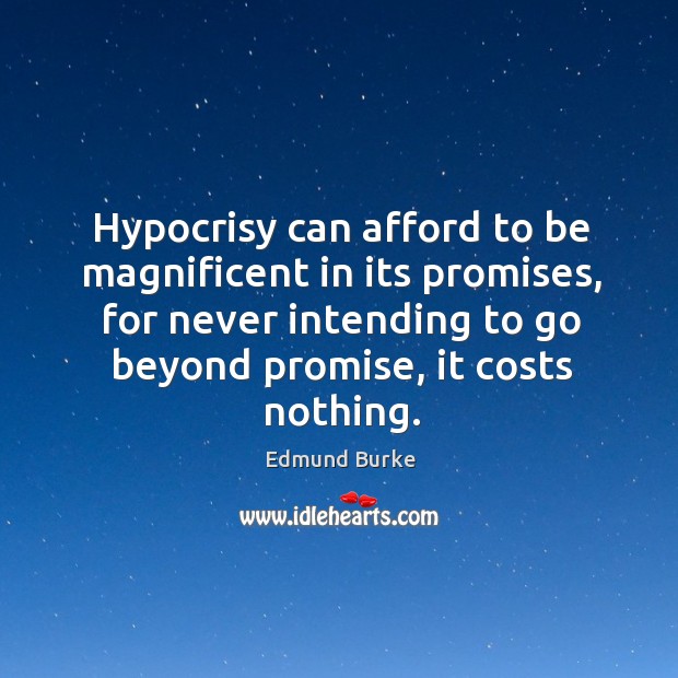 Hypocrisy can afford to be magnificent in its promises, for never intending Image