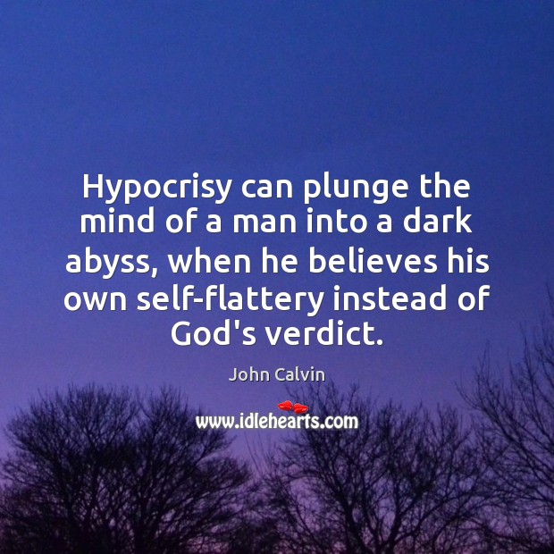 Hypocrisy can plunge the mind of a man into a dark abyss, John Calvin Picture Quote