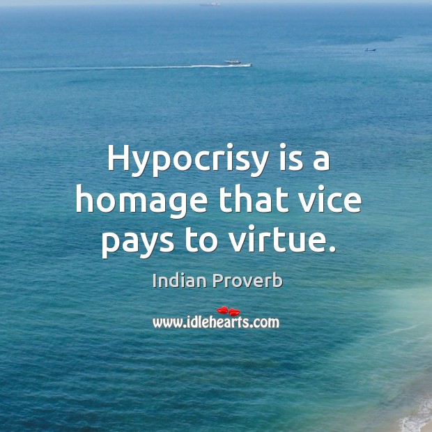 Hypocrisy is a homage that vice pays to virtue. Indian Proverbs Image