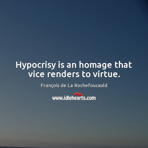 Hypocrisy is an homage that vice renders to virtue. François de La Rochefoucauld Picture Quote