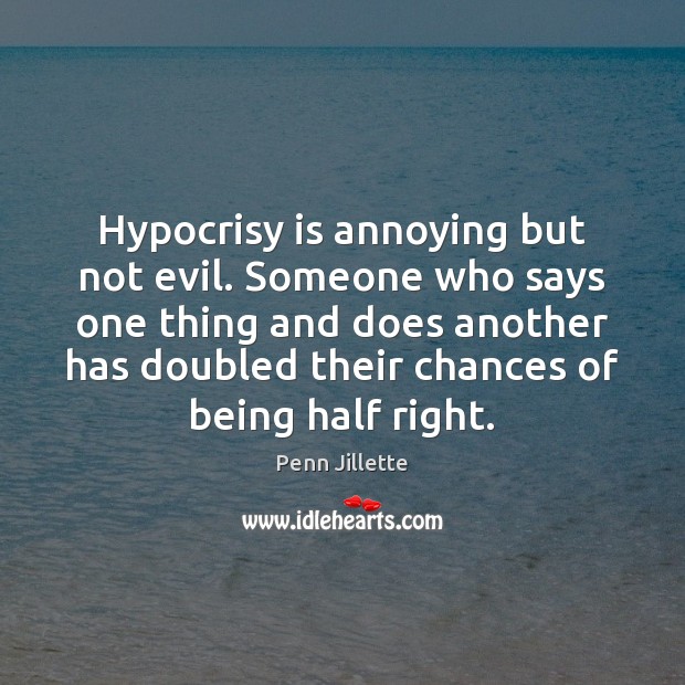 Hypocrisy is annoying but not evil. Someone who says one thing and Image