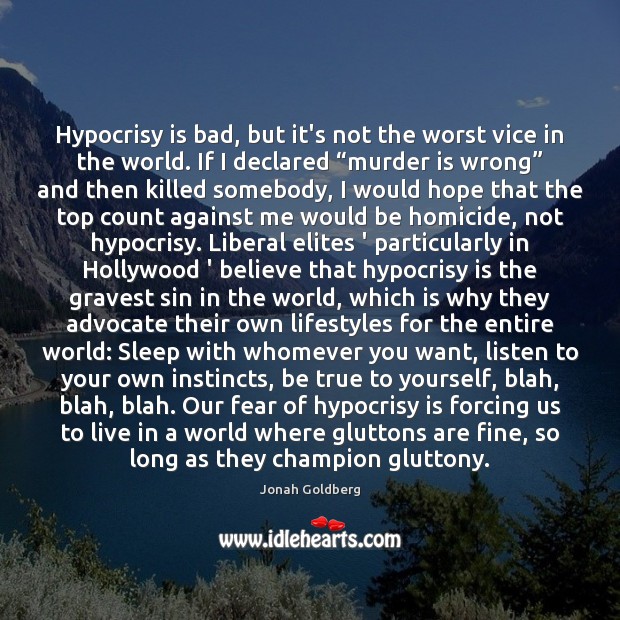 Hypocrisy is bad, but it’s not the worst vice in the world. Jonah Goldberg Picture Quote