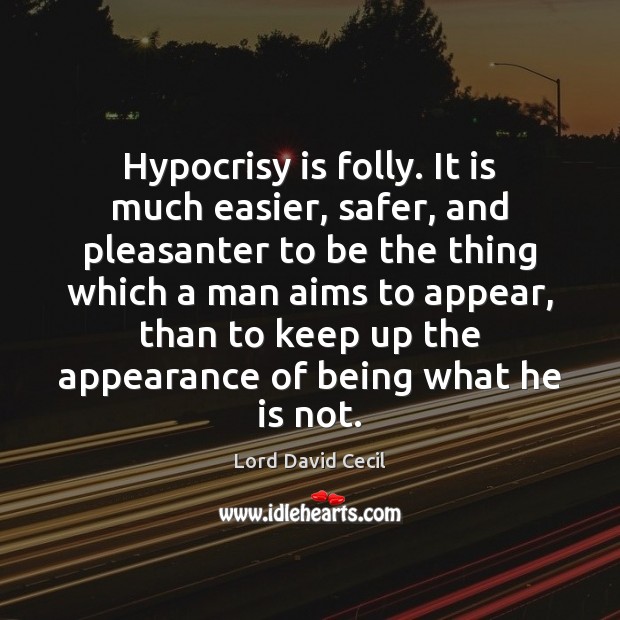 Hypocrisy is folly. It is much easier, safer, and pleasanter to be Image