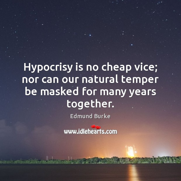 Hypocrisy is no cheap vice; nor can our natural temper be masked for many years together. Edmund Burke Picture Quote