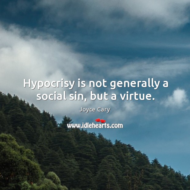 Hypocrisy is not generally a social sin, but a virtue. Joyce Cary Picture Quote