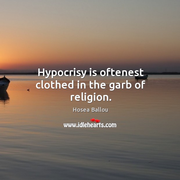 Hypocrisy is oftenest clothed in the garb of religion. Image