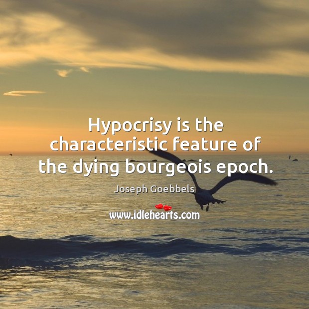 Hypocrisy is the characteristic feature of the dying bourgeois epoch. Image