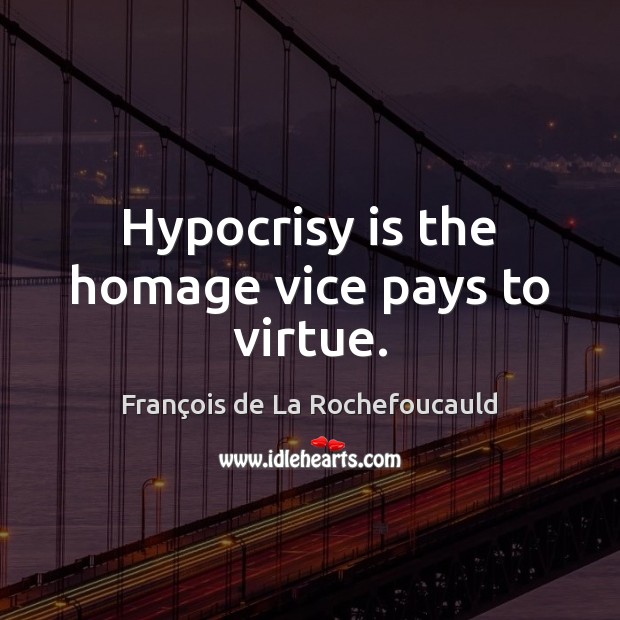 Hypocrisy is the homage vice pays to virtue. Image