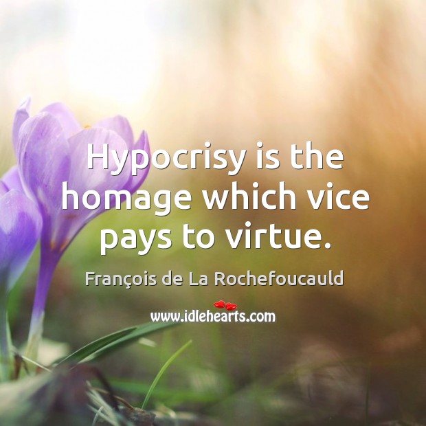 Hypocrisy is the homage which vice pays to virtue. François de La Rochefoucauld Picture Quote
