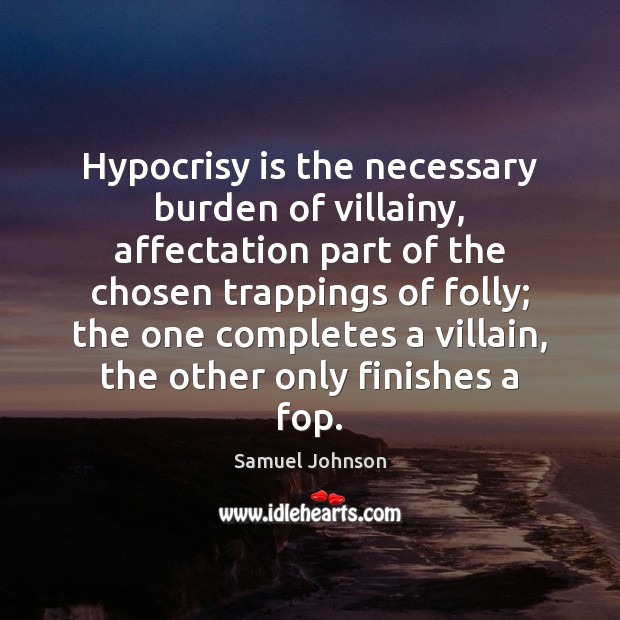 Hypocrisy is the necessary burden of villainy, affectation part of the chosen Samuel Johnson Picture Quote