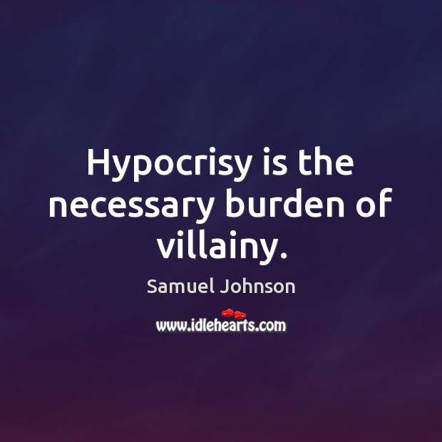 Hypocrisy is the necessary burden of villainy. Image