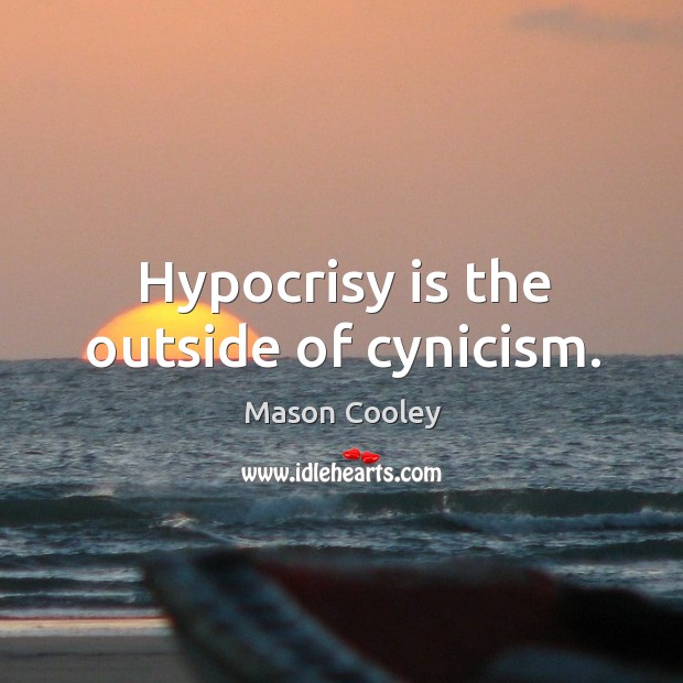 Hypocrisy is the outside of cynicism. Mason Cooley Picture Quote