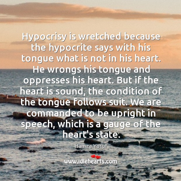 Hypocrisy is wretched because the hypocrite says with his tongue what is Hamza Yusuf Picture Quote