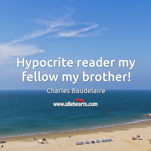 Hypocrite reader my fellow my brother! Charles Baudelaire Picture Quote