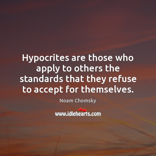 Hypocrites are those who apply to others the standards that they refuse Image