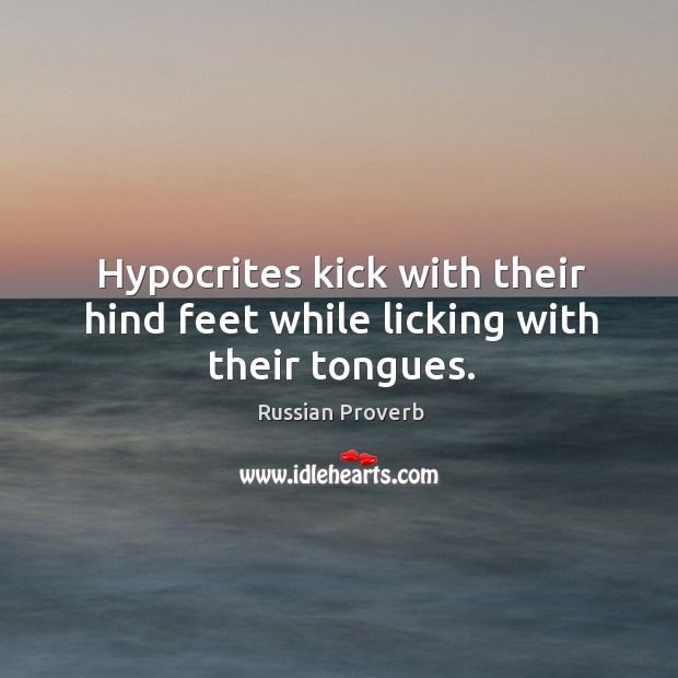 Hypocrites kick with their hind feet while licking with their tongues. Russian Proverbs Image