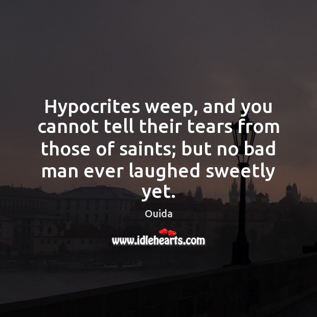 Hypocrites weep, and you cannot tell their tears from those of saints; Ouida Picture Quote