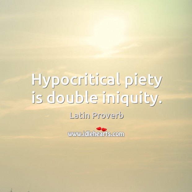 Hypocritical piety is double iniquity. Latin Proverbs Image