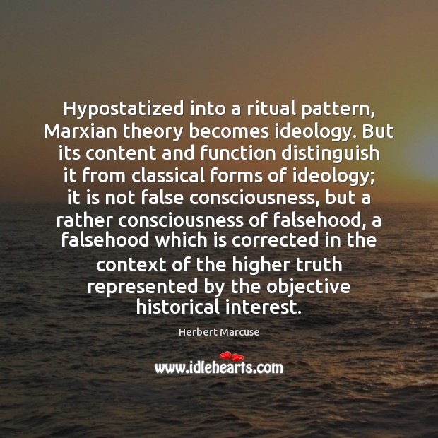Hypostatized into a ritual pattern, Marxian theory becomes ideology. But its content Herbert Marcuse Picture Quote