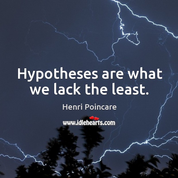 Hypotheses are what we lack the least. Image