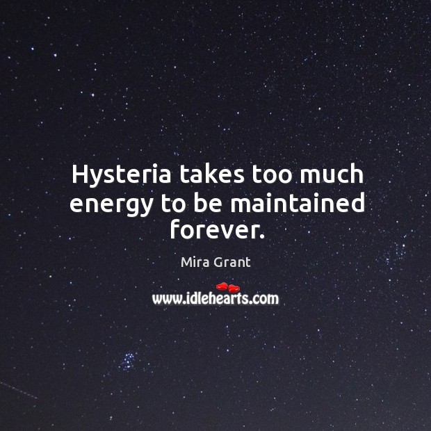 Hysteria takes too much energy to be maintained forever. Mira Grant Picture Quote