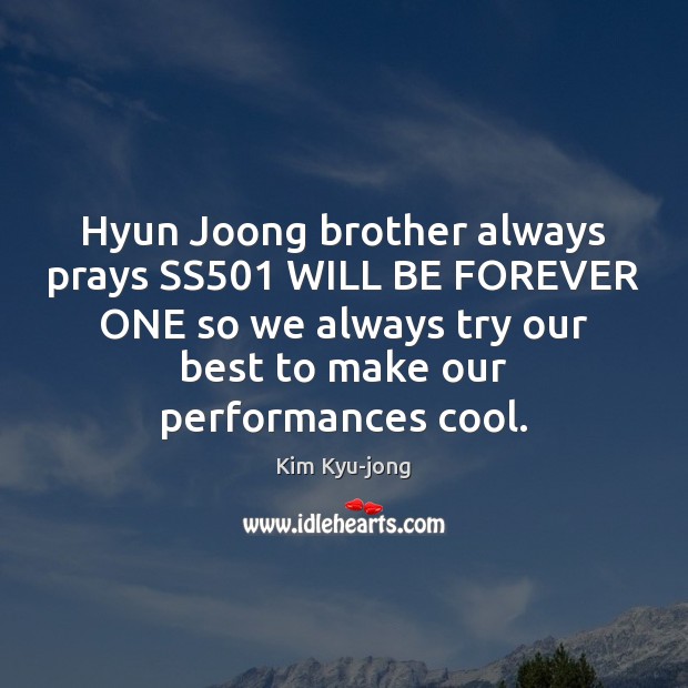 Hyun Joong brother always prays SS501 WILL BE FOREVER ONE so we Brother Quotes Image