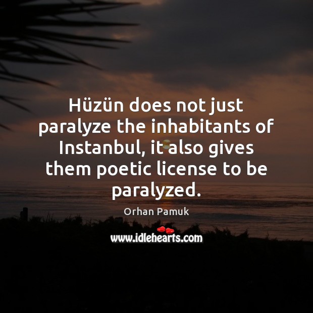Hüzün does not just paralyze the inhabitants of Instanbul, it Orhan Pamuk Picture Quote