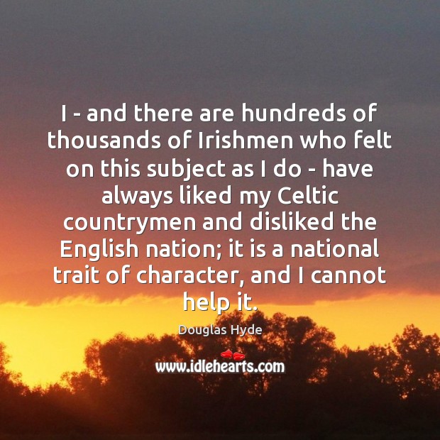 I – and there are hundreds of thousands of Irishmen who felt Douglas Hyde Picture Quote