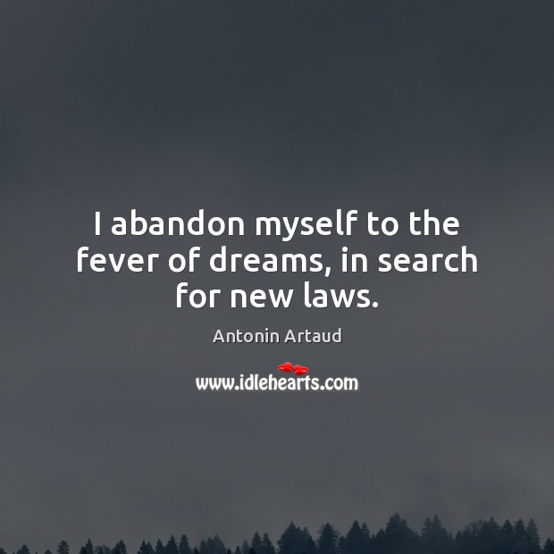 I abandon myself to the fever of dreams, in search for new laws. Antonin Artaud Picture Quote