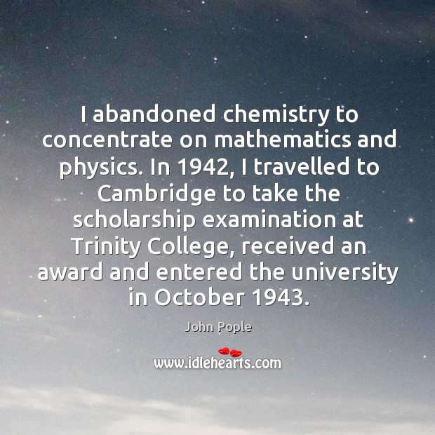 I abandoned chemistry to concentrate on mathematics and physics. John Pople Picture Quote