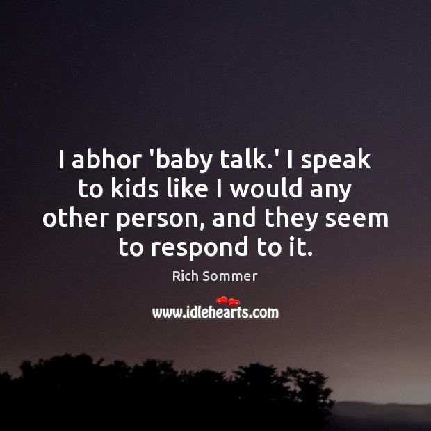 I abhor ‘baby talk.’ I speak to kids like I would Rich Sommer Picture Quote