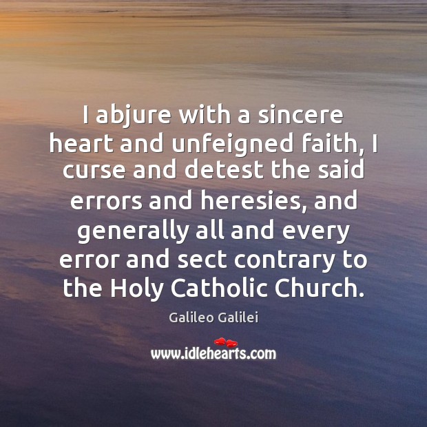I abjure with a sincere heart and unfeigned faith, I curse and Galileo Galilei Picture Quote