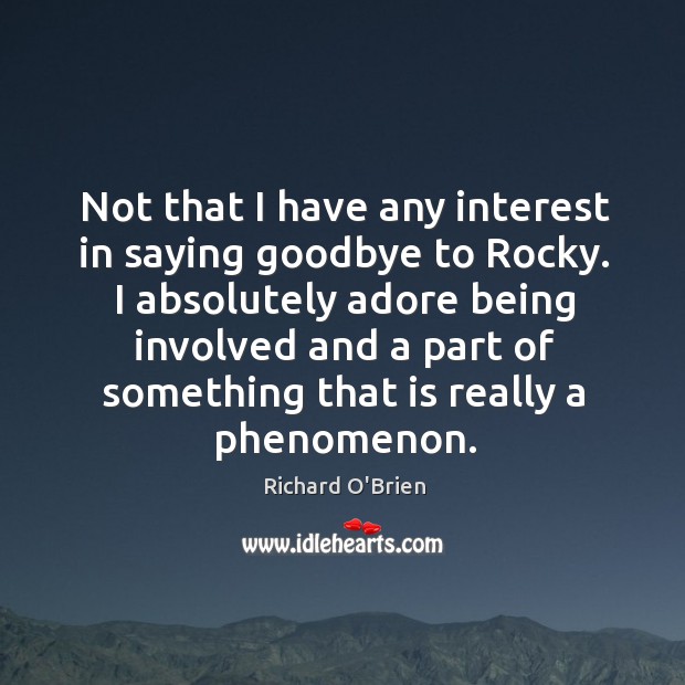 I absolutely adore being involved and a part of something that is really a phenomenon. Richard O’Brien Picture Quote