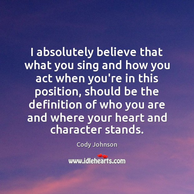 I absolutely believe that what you sing and how you act when Cody Johnson Picture Quote