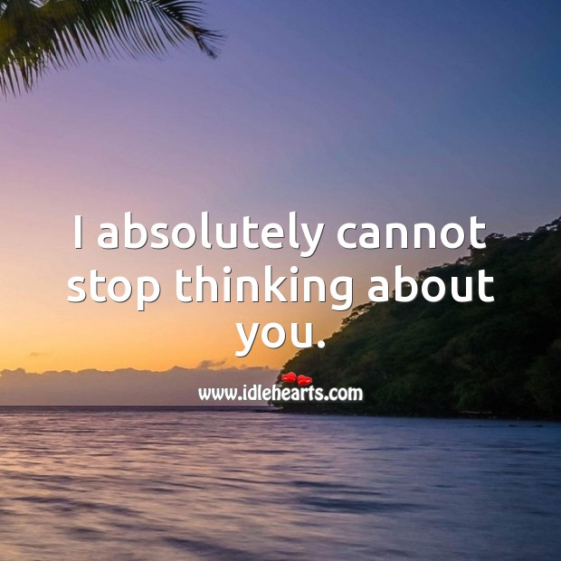 I absolutely cannot stop thinking about you. Thinking of You Quotes Image