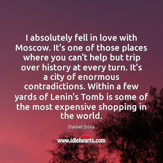I absolutely fell in love with Moscow. It’s one of those places Daniel Silva Picture Quote