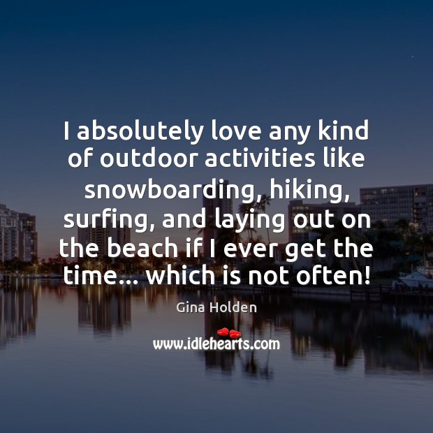 I absolutely love any kind of outdoor activities like snowboarding, hiking, surfing, Image
