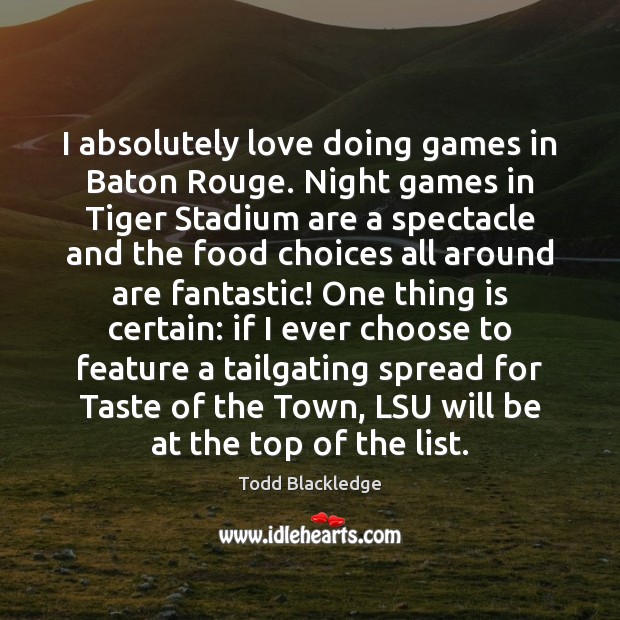 I absolutely love doing games in Baton Rouge. Night games in Tiger Todd Blackledge Picture Quote