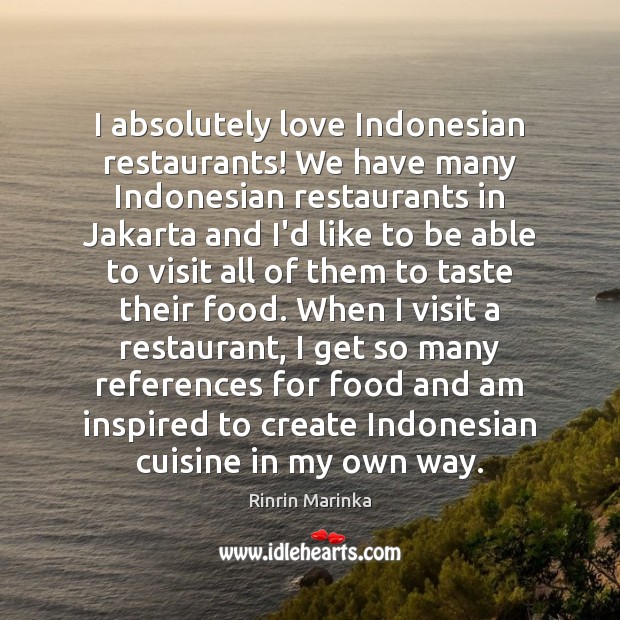 I absolutely love Indonesian restaurants! We have many Indonesian restaurants in Jakarta Rinrin Marinka Picture Quote