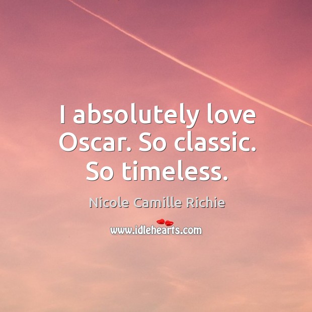 I absolutely love oscar. So classic. So timeless. Nicole Camille Richie Picture Quote