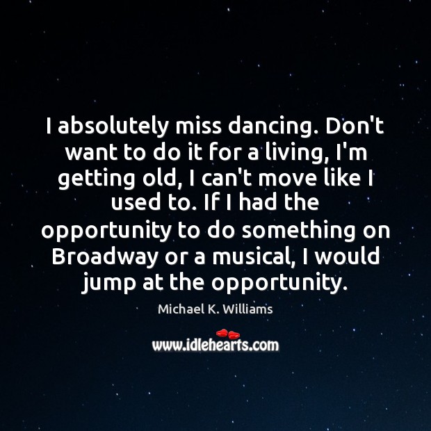 I absolutely miss dancing. Don’t want to do it for a living, Michael K. Williams Picture Quote