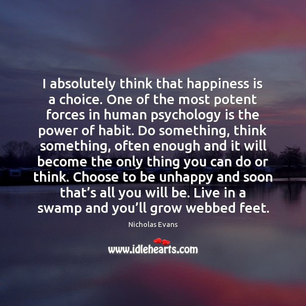 I absolutely think that happiness is a choice. One of the most Image