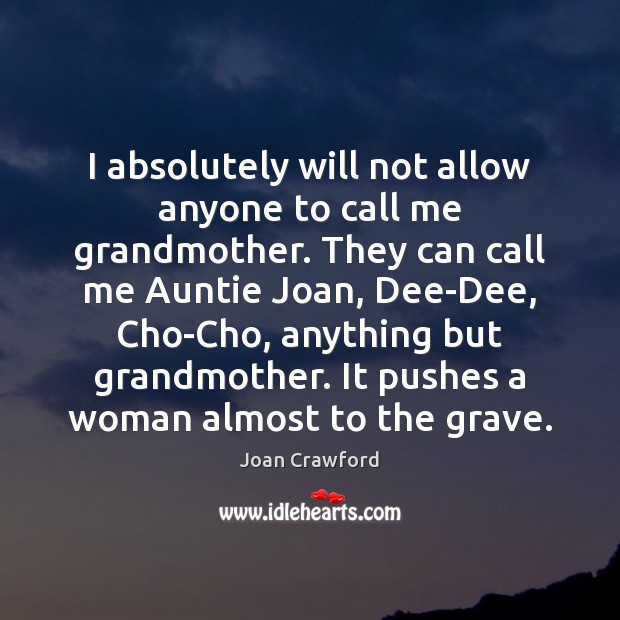 I absolutely will not allow anyone to call me grandmother. They can Joan Crawford Picture Quote