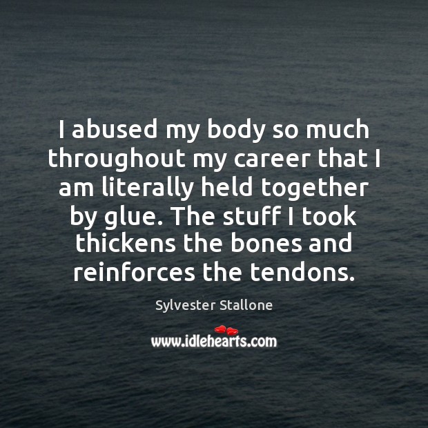 I abused my body so much throughout my career that I am 