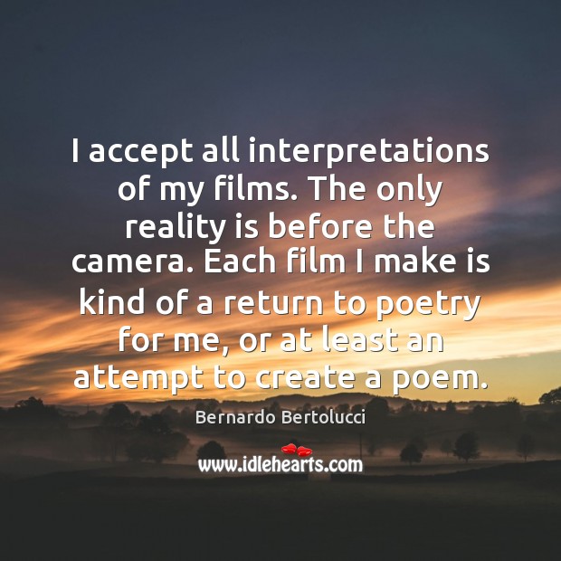 I accept all interpretations of my films. The only reality is before Bernardo Bertolucci Picture Quote