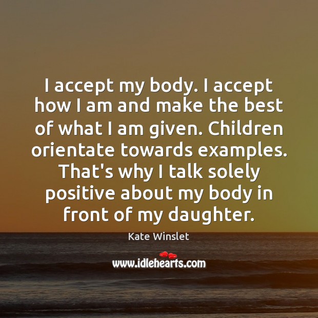 I accept my body. I accept how I am and make the Kate Winslet Picture Quote